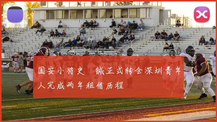 国安小将史堉铖正式转会深圳青年人完成两年租借历程