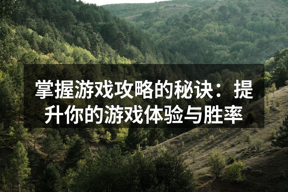 掌握游戏攻略的秘诀：提升你的游戏体验与胜